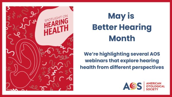 Graphic with AOS branding for Better Hearing Month. On the left is a red “Spotlight on Hearing Health” graphic with abstract sound-wave patterns and a large line drawing of an ear. On the right, text reads “May is Better Hearing Month” and “We’re highlighting several AOS webinars that explore hearing health from different perspectives.” The American Otological Society (AOS) logo appears along the bottom right.