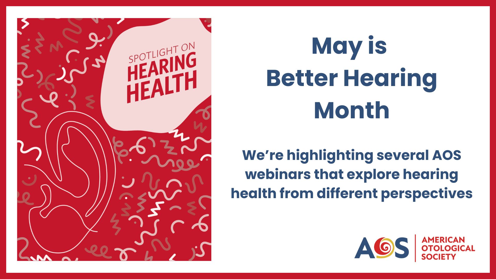 Graphic with AOS branding for Better Hearing Month. On the left is a red “Spotlight on Hearing Health” graphic with abstract sound-wave patterns and a large line drawing of an ear. On the right, text reads “May is Better Hearing Month” and “We’re highlighting several AOS webinars that explore hearing health from different perspectives.” The American Otological Society (AOS) logo appears along the bottom right.