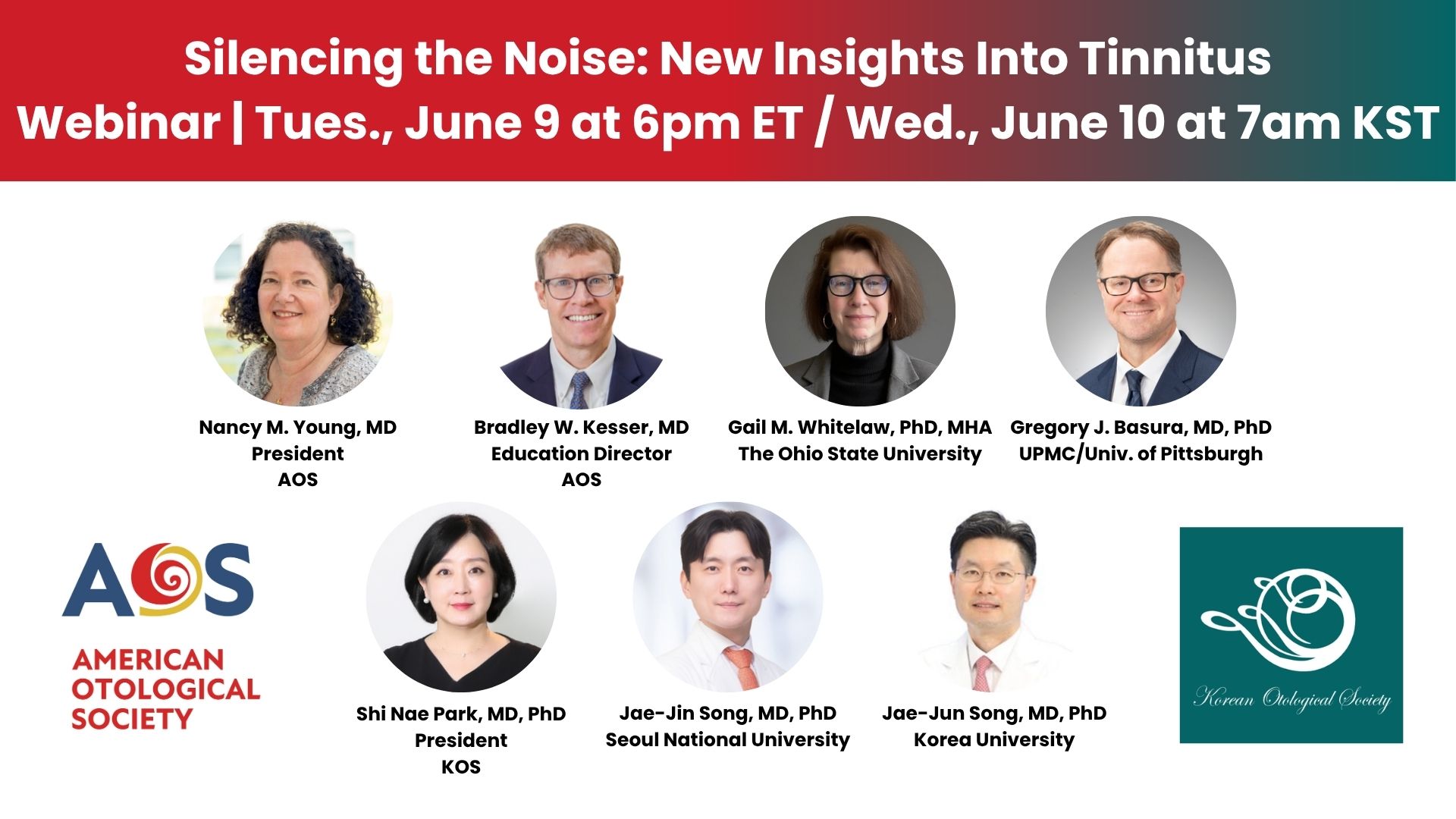 Graphic for the “Silencing the Noise: New Insights Into Tinnitus” webinar, with the date and time listed as “Tues., June 9 at 6pm ET / Wed., June 10 at 7am KST.” Seven circular headshots are arranged in two rows: Nancy M. Young, MD, President, AOS; Bradley W. Kesser, MD, Education Director, AOS; Gail M. Whitelaw, PhD, MHA, The Ohio State University; Gregory J. Basura, MD, PhD, UPMC/Univ. of Pittsburgh; Shi Nae Park, MD, PhD, President, KOS; Jae-Jin Song, MD, PhD, Seoul National University; and Jae-Jun Song, MD, PhD, Korea University. The American Otological Society logo appears at the lower left, and the Korean Otological Society logo appears at the lower right.